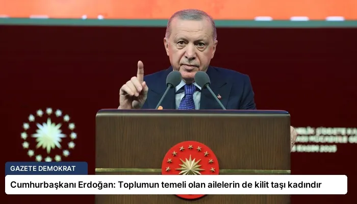 Cumhurbaşkanı Erdoğan: Toplumun temeli olan ailelerin de kilit taşı kadındır