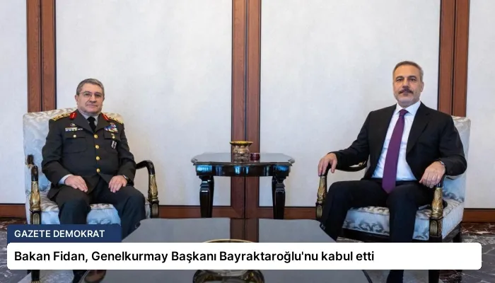 Bakan Fidan, Genelkurmay Başkanı Bayraktaroğlu’nu kabul etti