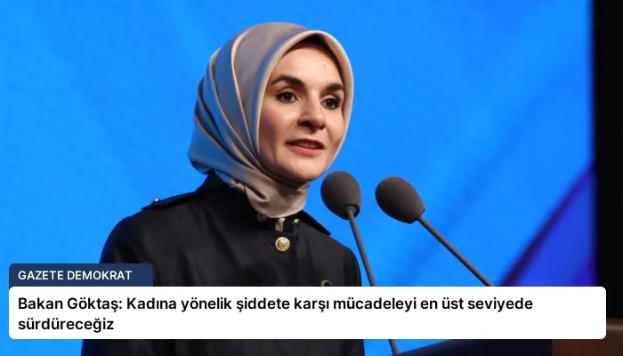 Bakan Göktaş: Kadına yönelik şiddete karşı mücadeleyi en üst seviyede sürdüreceğiz