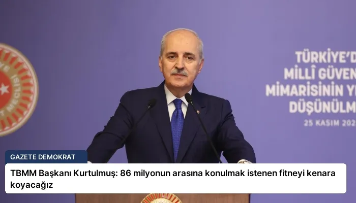 TBMM Başkanı Kurtulmuş: 86 milyonun arasına konulmak istenen fitneyi kenara koyacağız