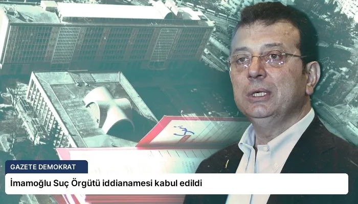 İmamoğlu Suç Örgütü iddianamesi kabul edildi