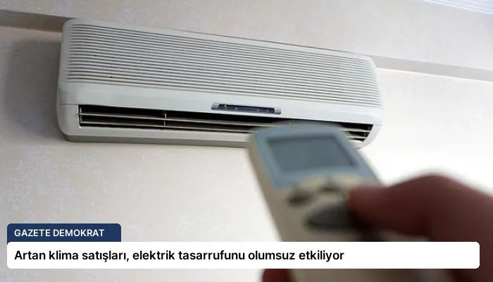 Artan klima satışları, elektrik tasarrufunu olumsuz etkiliyor