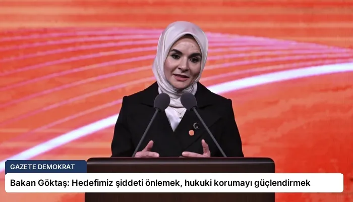 Bakan Göktaş: Hedefimiz şiddeti önlemek, hukuki korumayı güçlendirmek