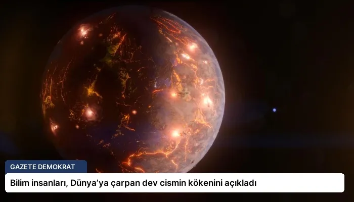 Bilim insanları, Dünya’ya çarpan dev cismin kökenini açıkladı