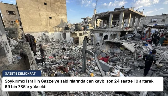 Soykırımcı İsrail’in Gazze’ye saldırılarında can kaybı son 24 saatte 10 artarak 69 bin 785’e yükseldi