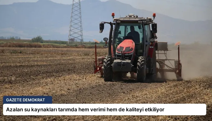 Azalan su kaynakları tarımda hem verimi hem de kaliteyi etkiliyor