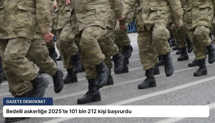 Bedelli askerliğe 2025’te 101 bin 212 kişi başvurdu