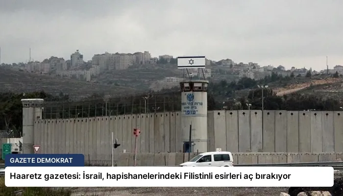 Haaretz gazetesi: İsrail, hapishanelerindeki Filistinli esirleri aç bırakıyor