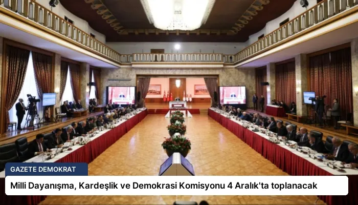 Milli Dayanışma, Kardeşlik ve Demokrasi Komisyonu 4 Aralık’ta toplanacak
