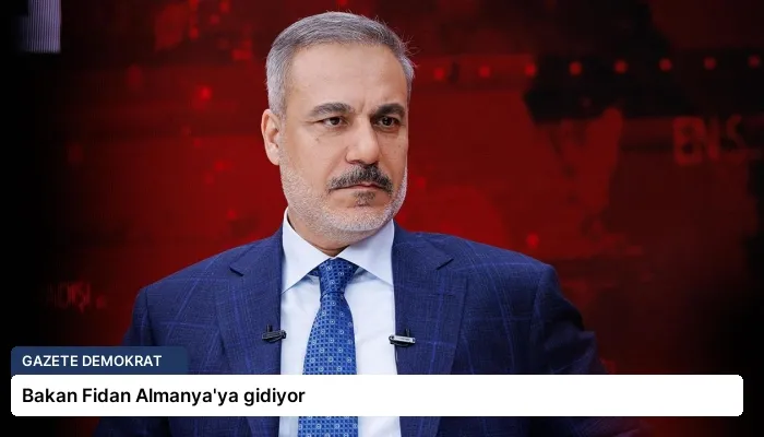 Bakan Fidan Almanya’ya gidiyor
