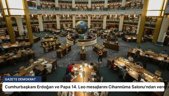 Cumhurbaşkanı Erdoğan ve Papa 14. Leo mesajlarını Cihannüma Salonu’ndan verecek