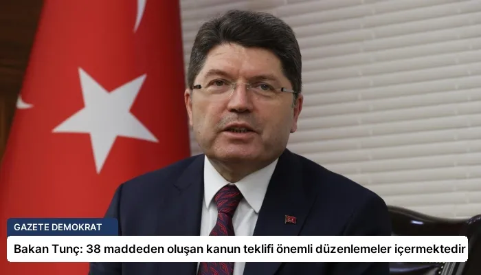 Bakan Tunç: 38 maddeden oluşan kanun teklifi önemli düzenlemeler içermektedir