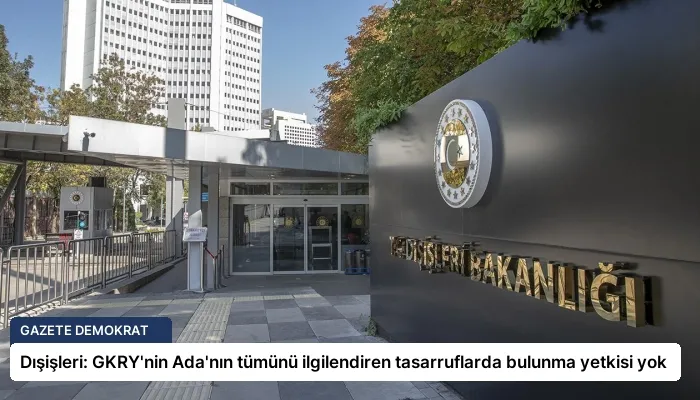 Dışişleri: GKRY’nin Ada’nın tümünü ilgilendiren tasarruflarda bulunma yetkisi yok