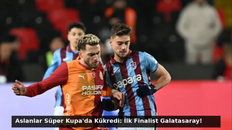 Aslanlar Süper Kupa’da Kükredi: İlk Finalist Galatasaray!
