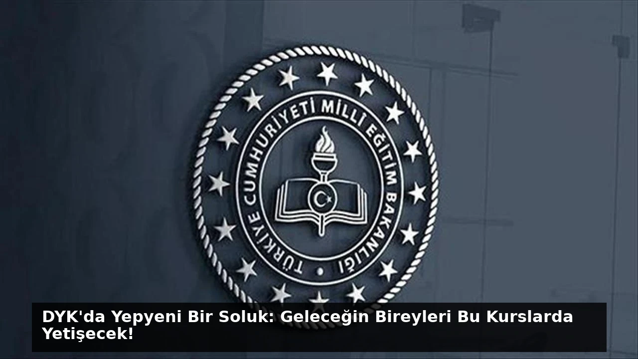 DYK’da Yepyeni Bir Soluk: Geleceğin Bireyleri Bu Kurslarda Yetişecek!