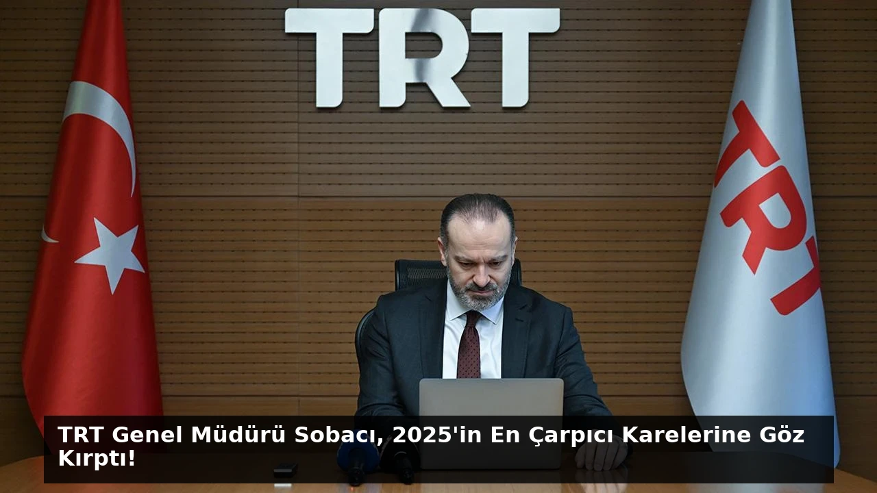 TRT Genel Müdürü Sobacı, 2025’in En Çarpıcı Karelerine Göz Kırptı!