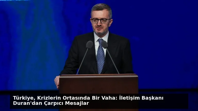 Türkiye, Krizlerin Ortasında Bir Vaha: İletişim Başkanı Duran’dan Çarpıcı Mesajlar