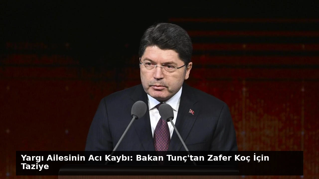 Yargı Ailesinin Acı Kaybı: Bakan Tunç’tan Zafer Koç İçin Taziye