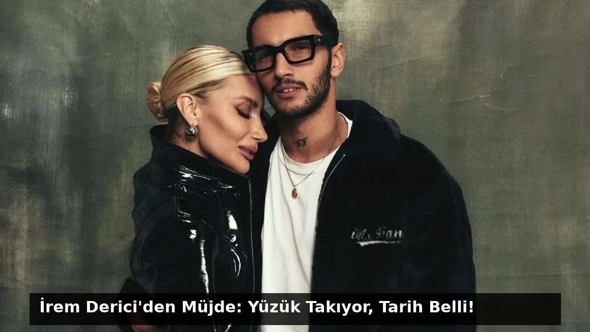 İrem Derici’den Müjde: Yüzük Takıyor, Tarih Belli!