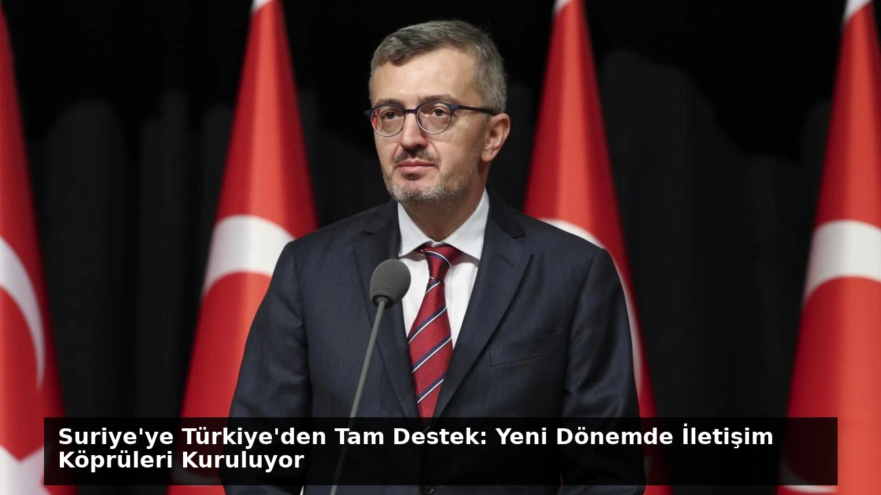 Suriye’ye Türkiye’den Tam Destek: Yeni Dönemde İletişim Köprüleri Kuruluyor