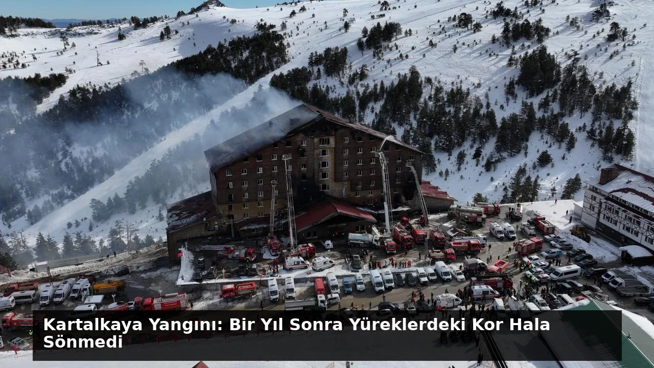 Kartalkaya Yangını: Bir Yıl Sonra Yüreklerdeki Kor Hala Sönmedi