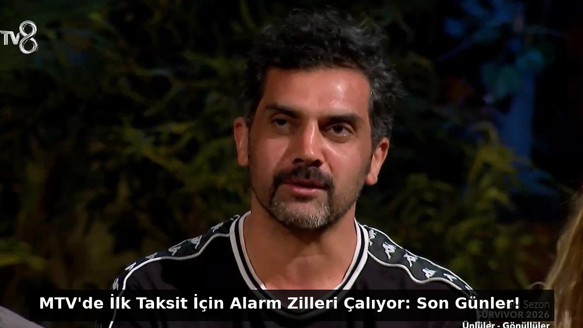 MTV’de İlk Taksit İçin Alarm Zilleri Çalıyor: Son Günler!