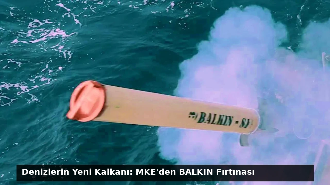 Denizlerin Yeni Kalkanı: MKE’den BALKIN Fırtınası