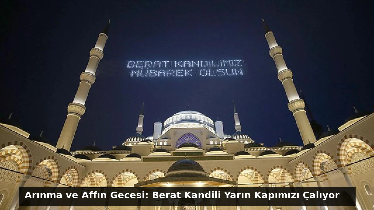 Arınma ve Affın Gecesi: Berat Kandili Yarın Kapımızı Çalıyor