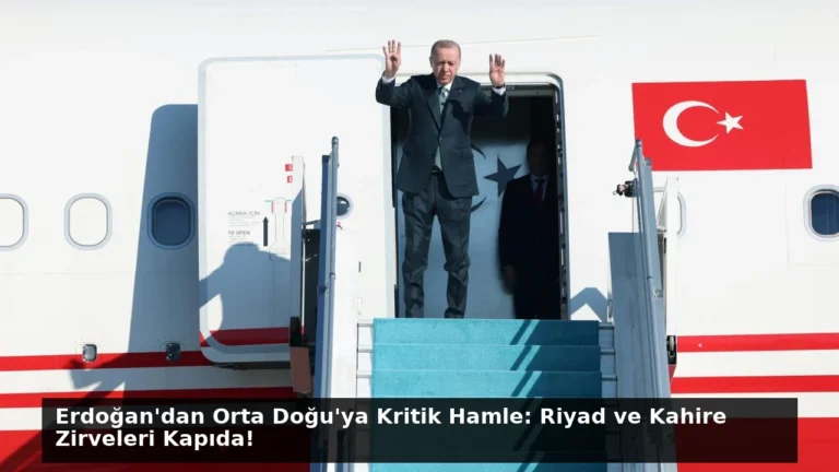 Erdoğan’dan Orta Doğu’ya Kritik Hamle: Riyad ve Kahire Zirveleri Kapıda!