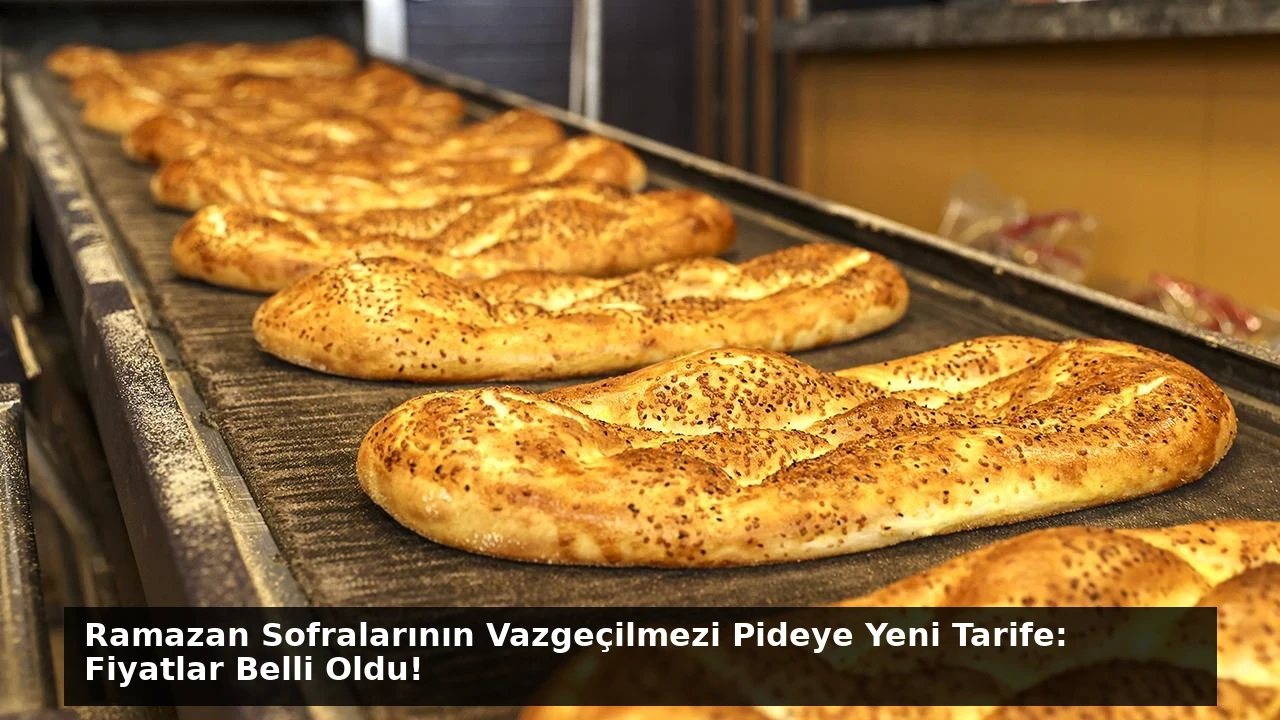 Ramazan Sofralarının Vazgeçilmezi Pideye Yeni Tarife: Fiyatlar Belli Oldu!