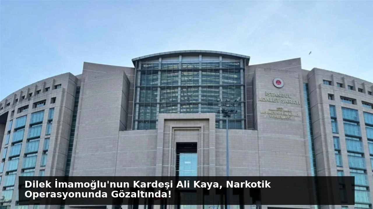 Dilek İmamoğlu’nun Kardeşi Ali Kaya, Narkotik Operasyonunda Gözaltında!