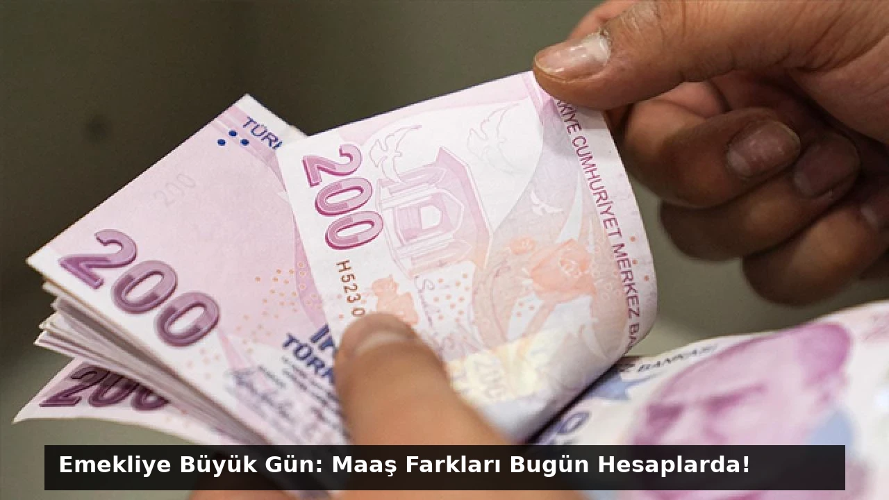 Emekliye Büyük Gün: Maaş Farkları Bugün Hesaplarda!