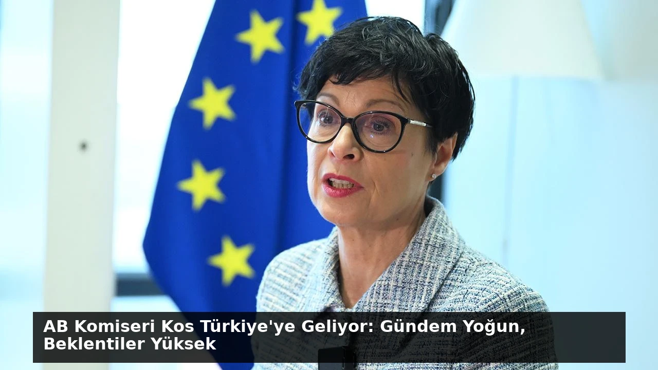 AB Komiseri Kos Türkiye’ye Geliyor: Gündem Yoğun, Beklentiler Yüksek