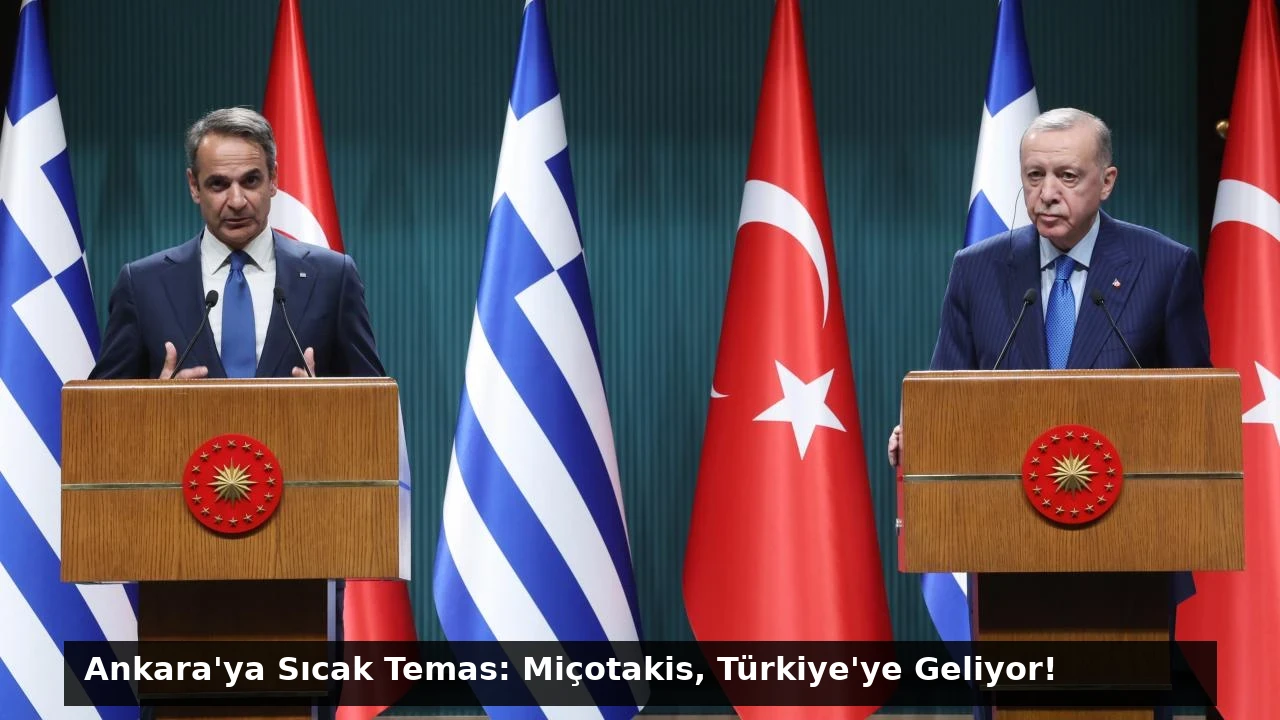 Ankara’ya Sıcak Temas: Miçotakis, Türkiye’ye Geliyor!
