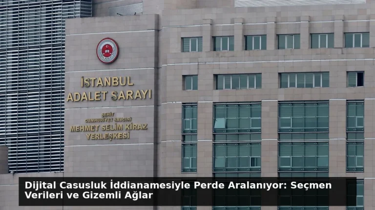 Dijital Casusluk İddianamesiyle Perde Aralanıyor: Seçmen Verileri ve Gizemli Ağlar
