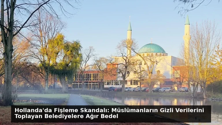 Hollanda’da Fişleme Skandalı: Müslümanların Gizli Verilerini Toplayan Belediyelere Ağır Bedel