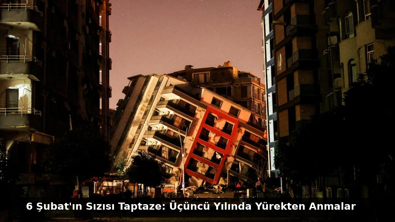 6 Şubat’ın Sızısı Taptaze: Üçüncü Yılında Yürekten Anmalar
