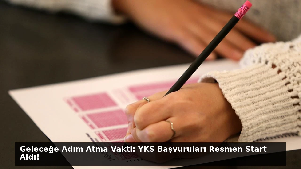 Geleceğe Adım Atma Vakti: YKS Başvuruları Resmen Start Aldı!