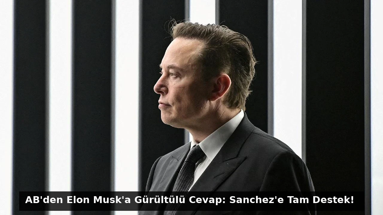 AB’den Elon Musk’a Gürültülü Cevap: Sanchez’e Tam Destek!