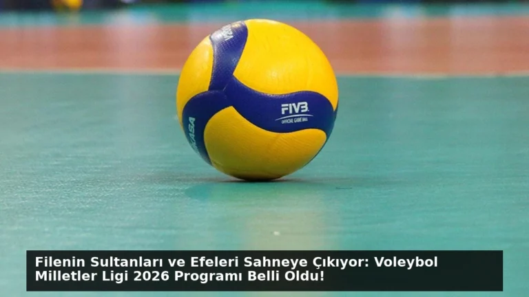 Filenin Sultanları ve Efeleri Sahneye Çıkıyor: Voleybol Milletler Ligi 2026 Programı Belli Oldu!