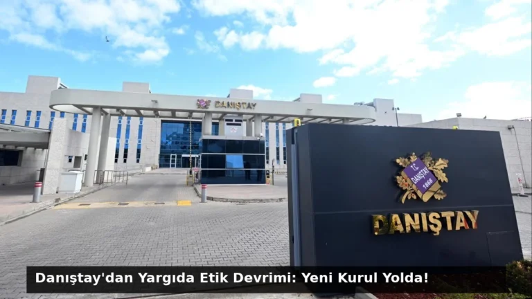 Danıştay’dan Yargıda Etik Devrimi: Yeni Kurul Yolda!