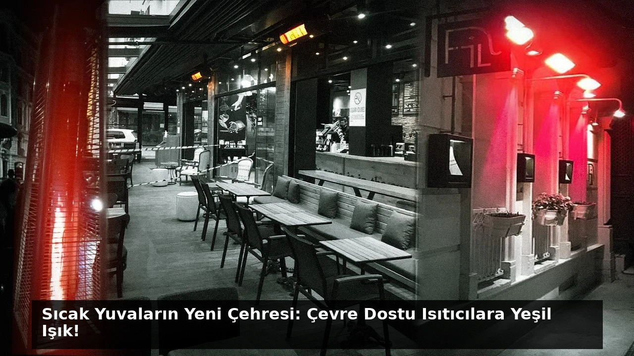 Sıcak Yuvaların Yeni Çehresi: Çevre Dostu Isıtıcılara Yeşil Işık!