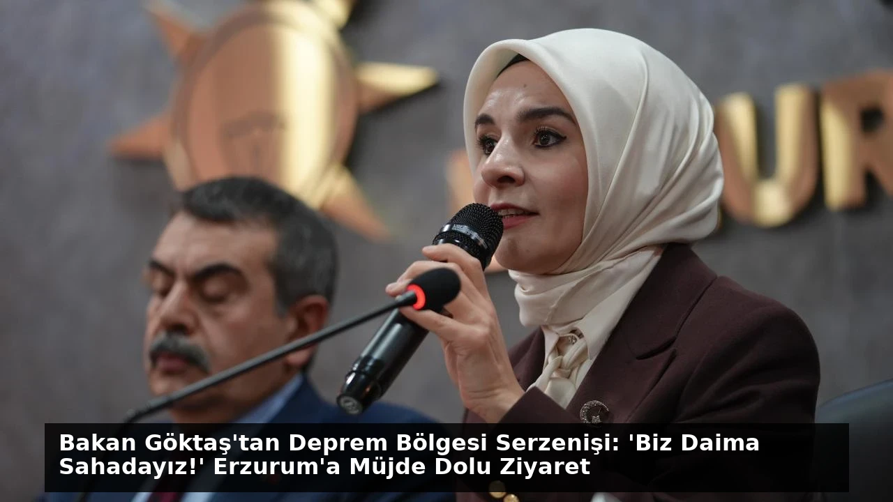 Bakan Göktaş’tan Deprem Bölgesi Serzenişi: ‘Biz Daima Sahadayız!’ Erzurum’a Müjde Dolu Ziyaret