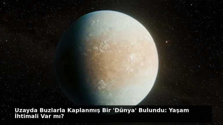Uzayda Buzlarla Kaplanmış Bir ‘Dünya’ Bulundu: Yaşam İhtimali Var mı?