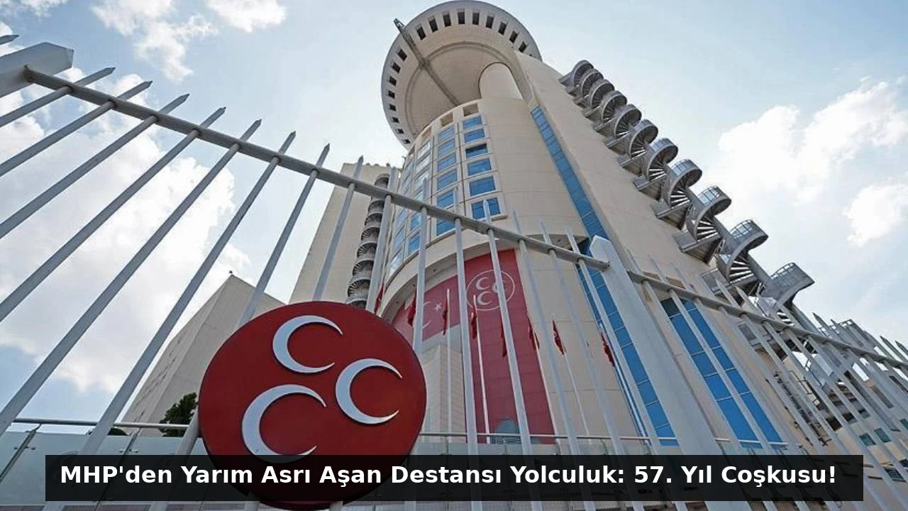 MHP’den Yarım Asrı Aşan Destansı Yolculuk: 57. Yıl Coşkusu!