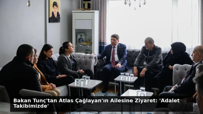 Bakan Tunç’tan Atlas Çağlayan’ın Ailesine Ziyaret: ‘Adalet Takibimizde’