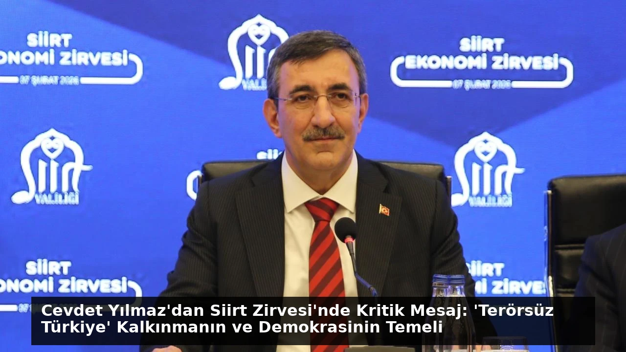 Cevdet Yılmaz’dan Siirt Zirvesi’nde Kritik Mesaj: ‘Terörsüz Türkiye’ Kalkınmanın ve Demokrasinin Temeli