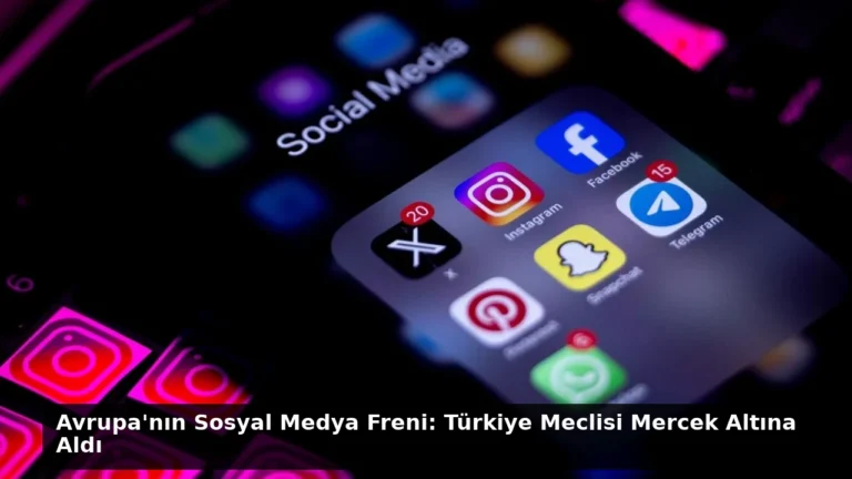 Avrupa’nın Sosyal Medya Freni: Türkiye Meclisi Mercek Altına Aldı
