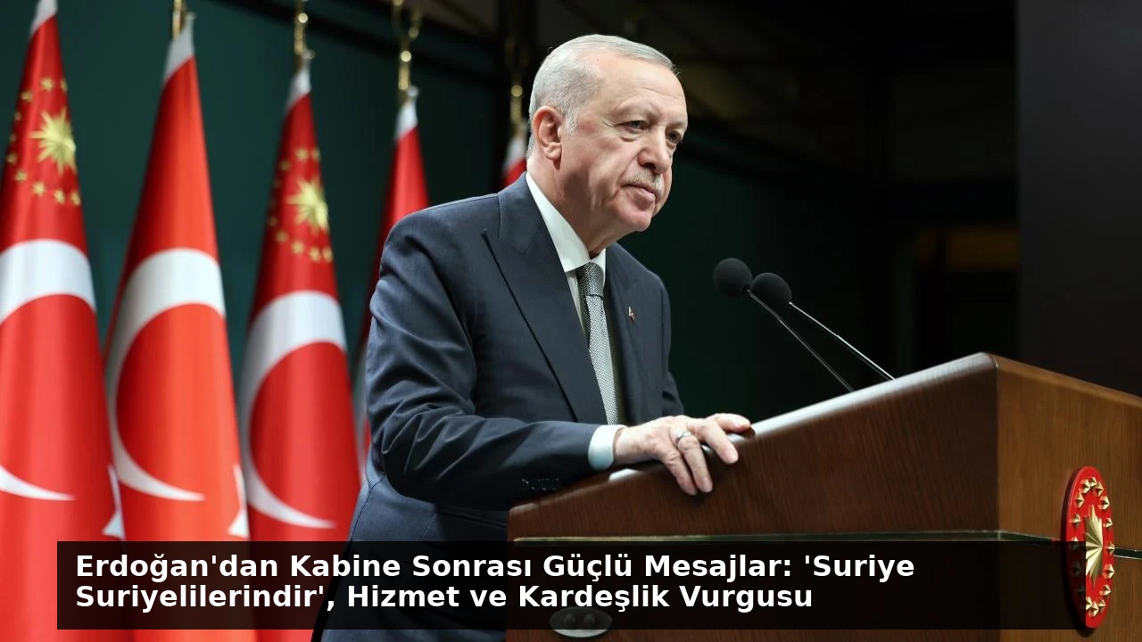 Erdoğan’dan Kabine Sonrası Güçlü Mesajlar: ‘Suriye Suriyelilerindir’, Hizmet ve Kardeşlik Vurgusu