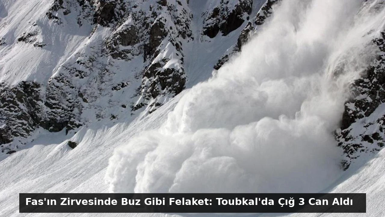 Fas’ın Zirvesinde Buz Gibi Felaket: Toubkal’da Çığ 3 Can Aldı